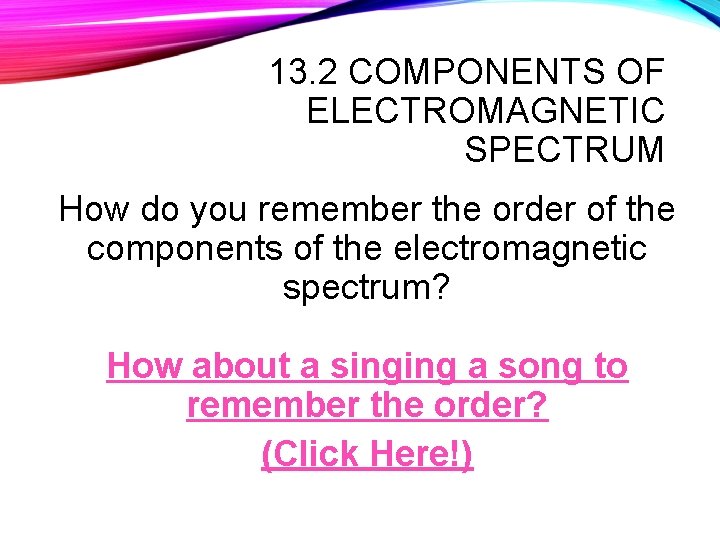 13. 2 COMPONENTS OF ELECTROMAGNETIC SPECTRUM How do you remember the order of the
