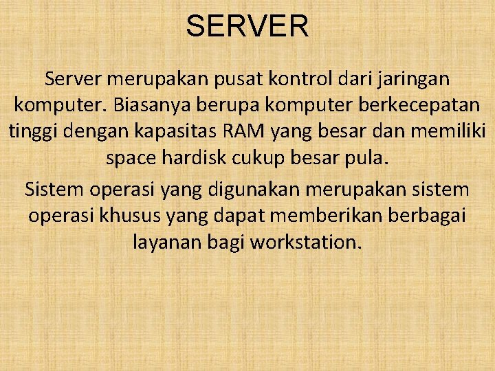 SERVER Server merupakan pusat kontrol dari jaringan komputer. Biasanya berupa komputer berkecepatan tinggi dengan