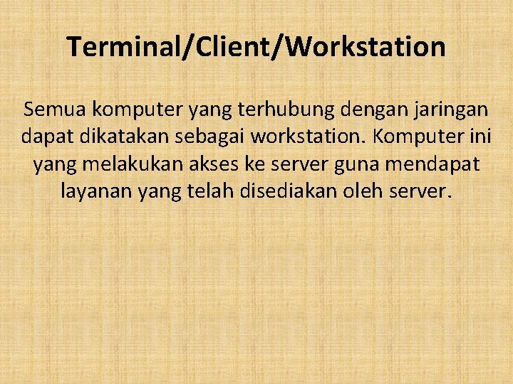 Terminal/Client/Workstation Semua komputer yang terhubung dengan jaringan dapat dikatakan sebagai workstation. Komputer ini yang