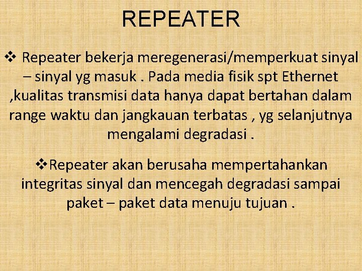REPEATER v Repeater bekerja meregenerasi/memperkuat sinyal – sinyal yg masuk. Pada media fisik spt