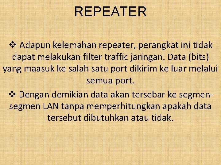 REPEATER v Adapun kelemahan repeater, perangkat ini tidak dapat melakukan filter traffic jaringan. Data