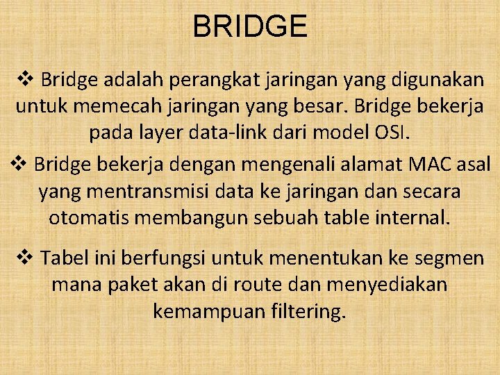 BRIDGE v Bridge adalah perangkat jaringan yang digunakan untuk memecah jaringan yang besar. Bridge