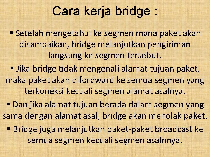 Cara kerja bridge : § Setelah mengetahui ke segmen mana paket akan disampaikan, bridge