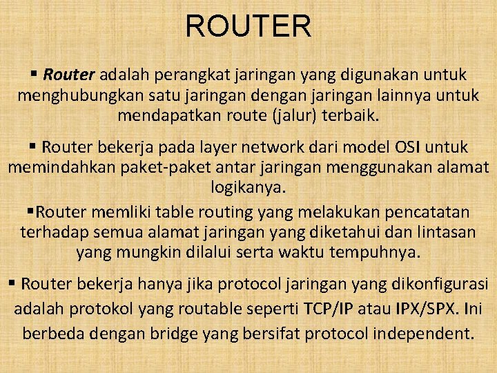 ROUTER § Router adalah perangkat jaringan yang digunakan untuk menghubungkan satu jaringan dengan jaringan