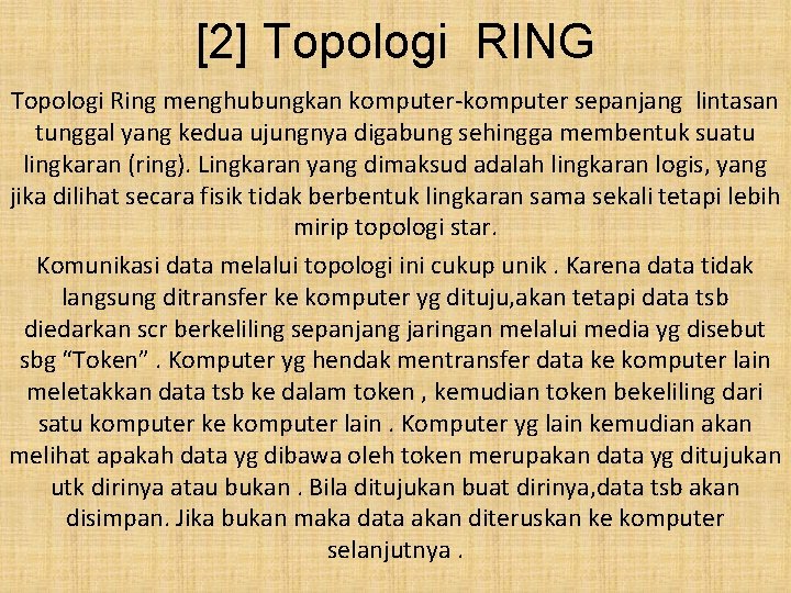 [2] Topologi RING Topologi Ring menghubungkan komputer-komputer sepanjang lintasan tunggal yang kedua ujungnya digabung