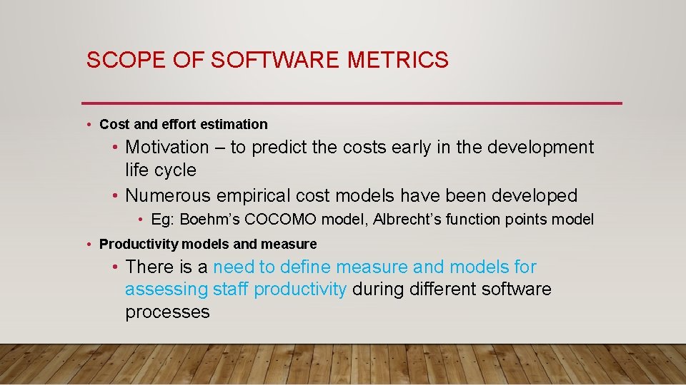 SCOPE OF SOFTWARE METRICS • Cost and effort estimation • Motivation – to predict