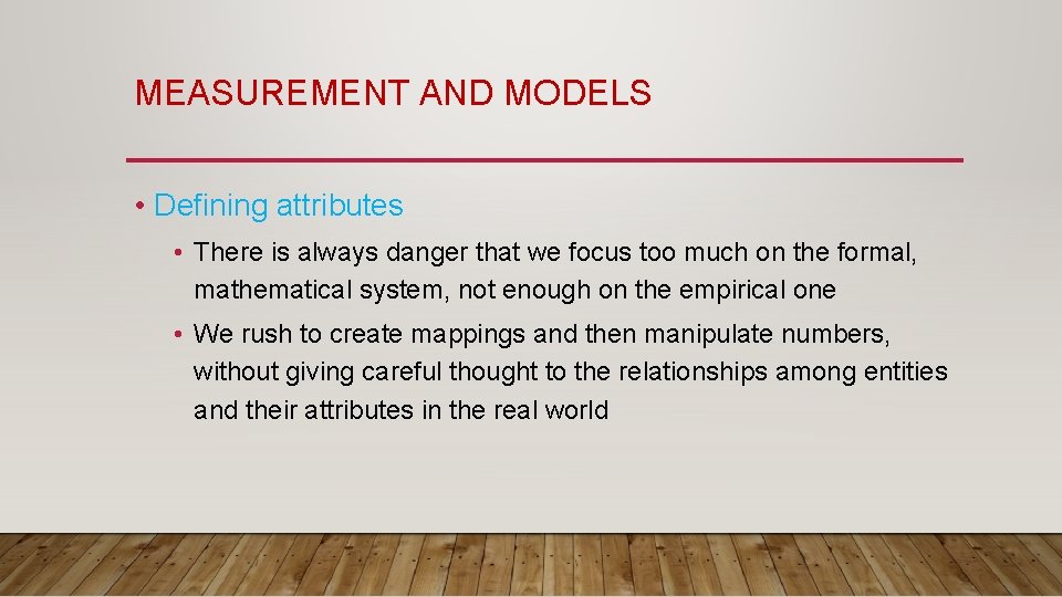 MEASUREMENT AND MODELS • Defining attributes • There is always danger that we focus