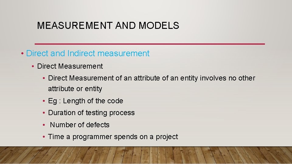 MEASUREMENT AND MODELS • Direct and Indirect measurement • Direct Measurement of an attribute