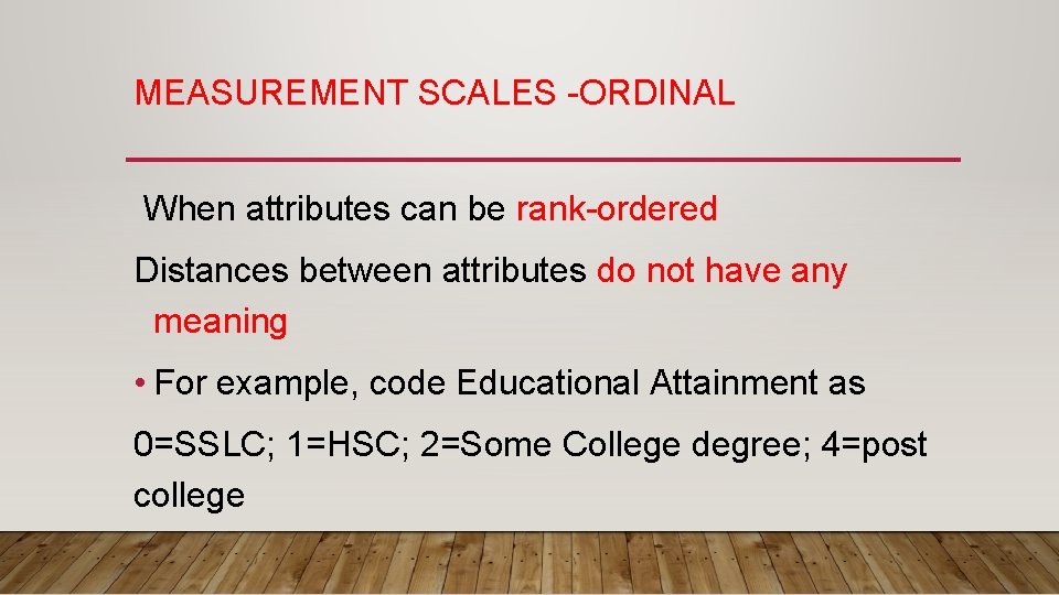 MEASUREMENT SCALES -ORDINAL When attributes can be rank-ordered Distances between attributes do not have