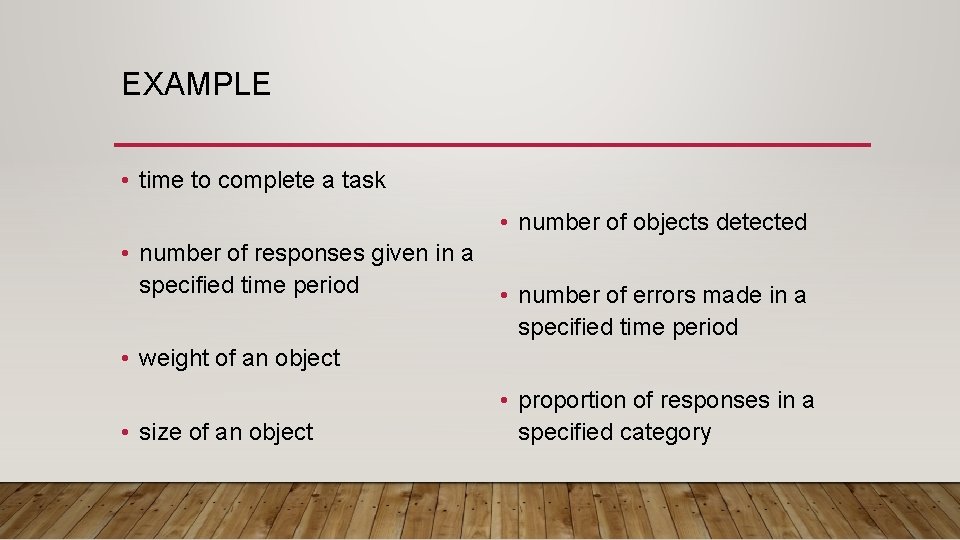 EXAMPLE • time to complete a task • number of objects detected • number