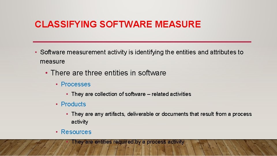 CLASSIFYING SOFTWARE MEASURE • Software measurement activity is identifying the entities and attributes to