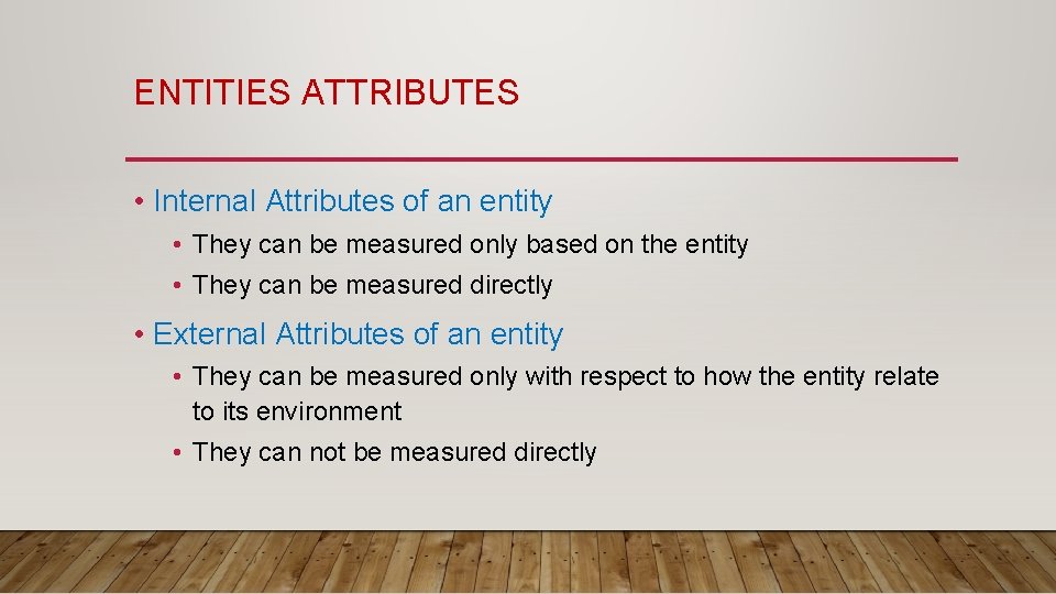 ENTITIES ATTRIBUTES • Internal Attributes of an entity • They can be measured only