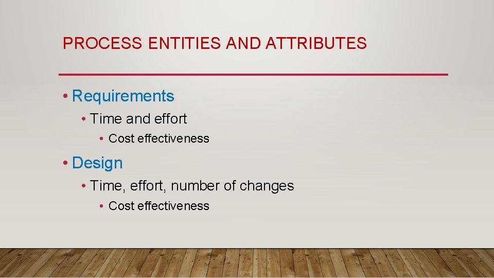 PROCESS ENTITIES AND ATTRIBUTES • Requirements • Time and effort • Cost effectiveness •