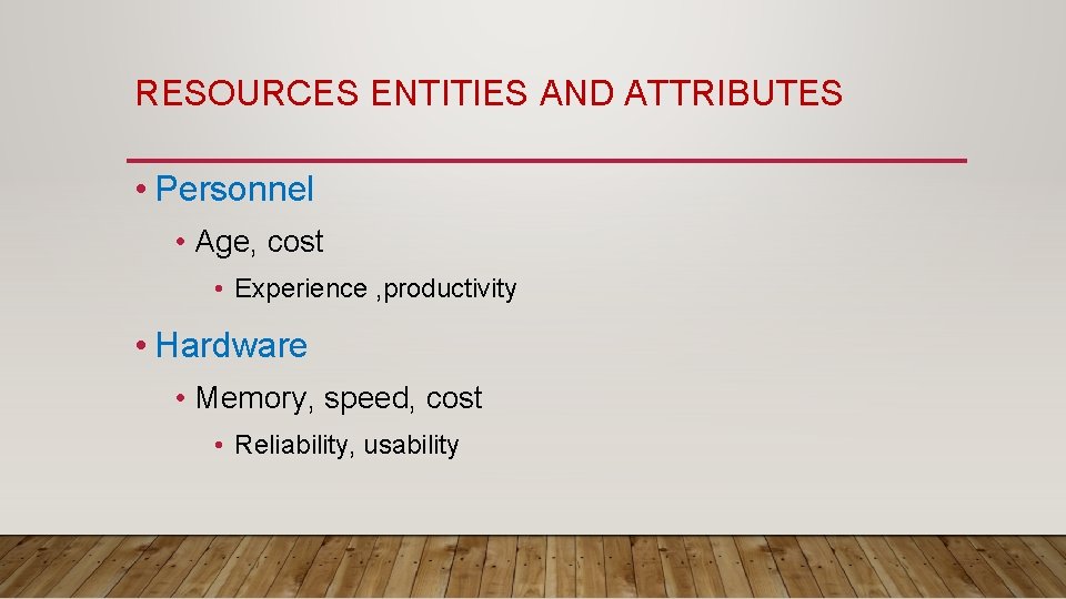 RESOURCES ENTITIES AND ATTRIBUTES • Personnel • Age, cost • Experience , productivity •