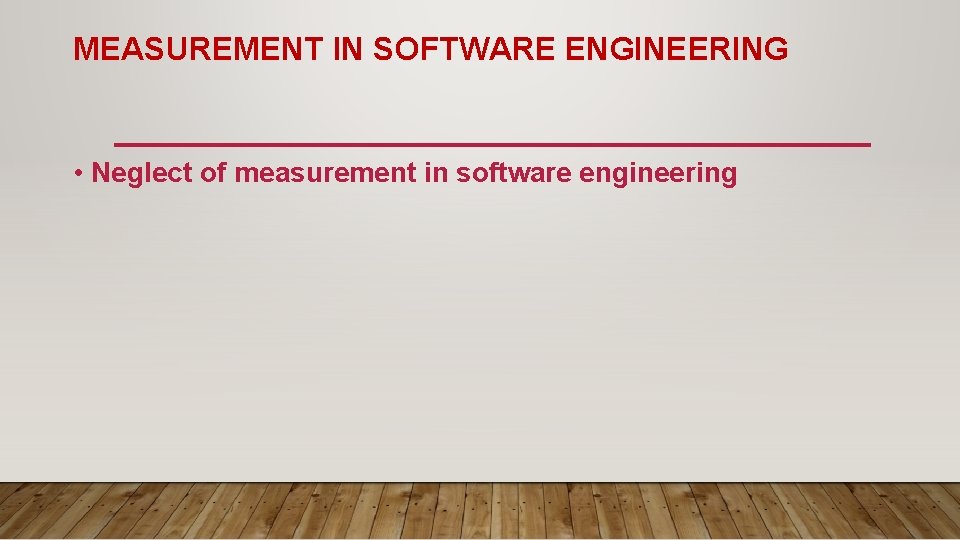 MEASUREMENT IN SOFTWARE ENGINEERING • Neglect of measurement in software engineering 