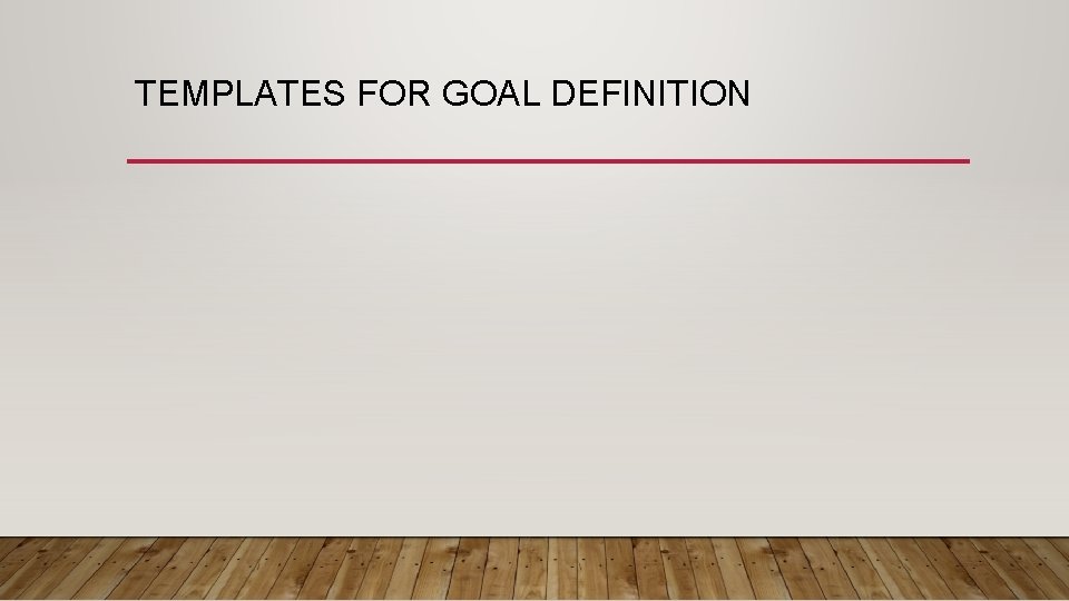 TEMPLATES FOR GOAL DEFINITION 