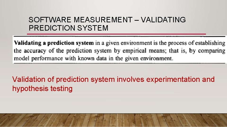 SOFTWARE MEASUREMENT – VALIDATING PREDICTION SYSTEM Validation of prediction system involves experimentation and hypothesis