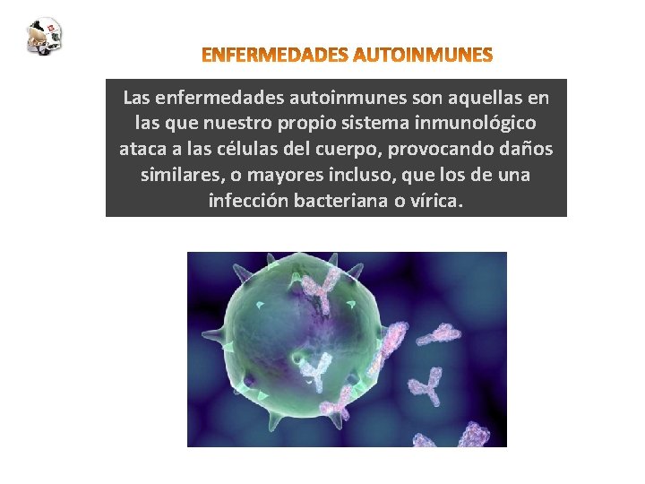 Las enfermedades autoinmunes son aquellas en las que nuestro propio sistema inmunológico ataca a