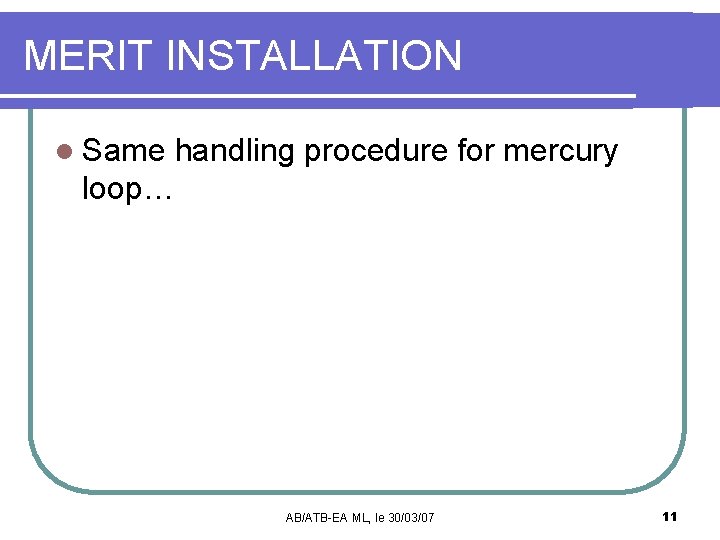 MERIT INSTALLATION l Same handling procedure for mercury loop… AB/ATB-EA ML, le 30/03/07 11