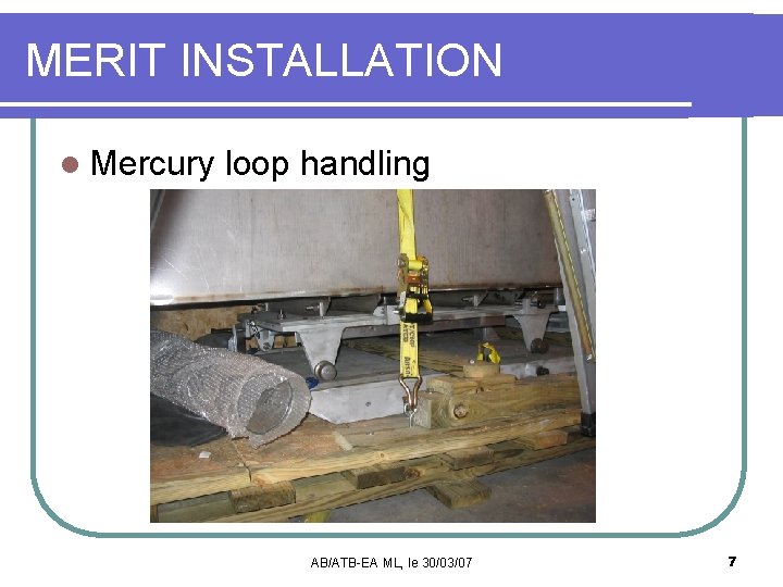 MERIT INSTALLATION l Mercury loop handling AB/ATB-EA ML, le 30/03/07 7 