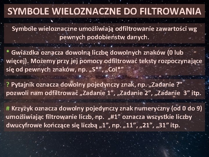 SYMBOLE WIELOZNACZNE DO FILTROWANIA Symbole wieloznaczne umożliwiają odfiltrowanie zawartości wg pewnych podobieństw danych. *