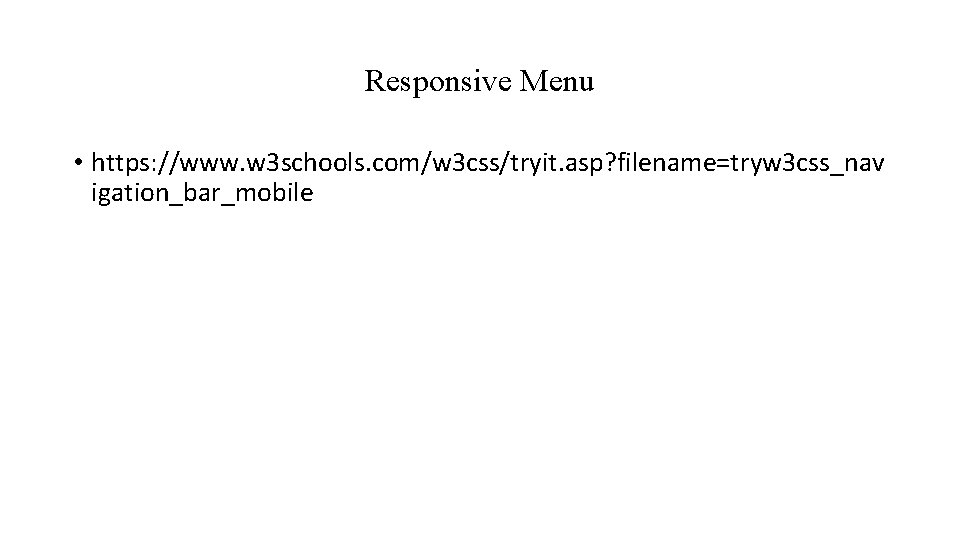 Responsive Menu • https: //www. w 3 schools. com/w 3 css/tryit. asp? filename=tryw 3