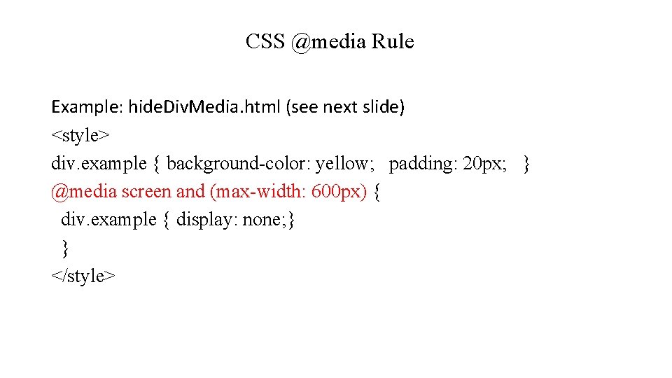 CSS @media Rule Example: hide. Div. Media. html (see next slide) <style> div. example