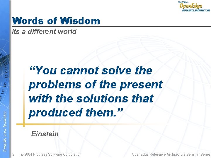 Words of Wisdom Its a different world Simplify your business “You cannot solve the