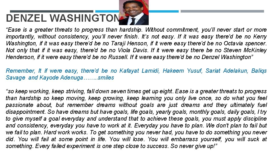 DENZEL WASHINGTON… “Ease is a greater threats to progress than hardship. Without commitment, you’ll