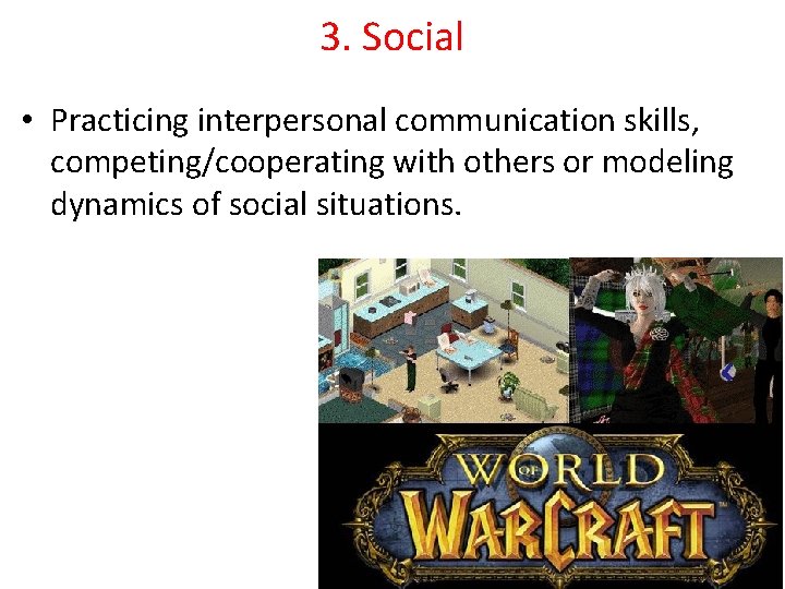 3. Social • Practicing interpersonal communication skills, competing/cooperating with others or modeling dynamics of