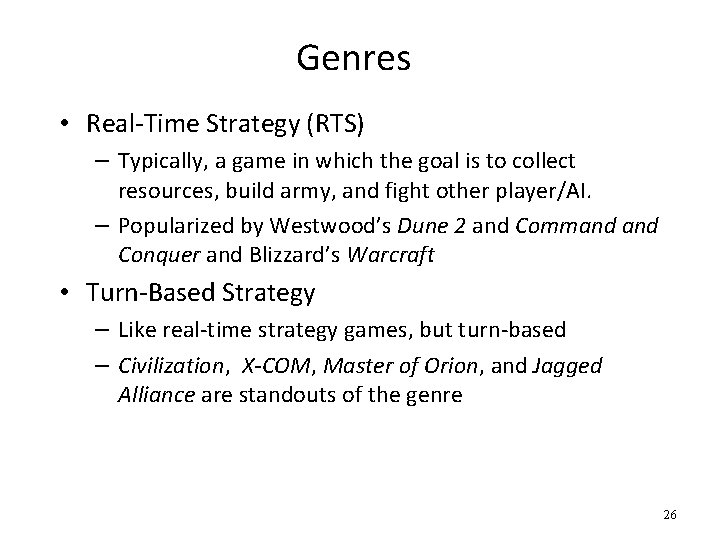 Genres • Real-Time Strategy (RTS) – Typically, a game in which the goal is
