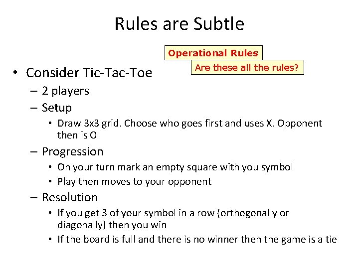 Rules are Subtle Operational Rules • Consider Tic-Tac-Toe Are these all the rules? –