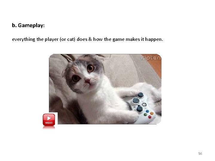 b. Gameplay: everything the player (or cat) does & how the game makes it