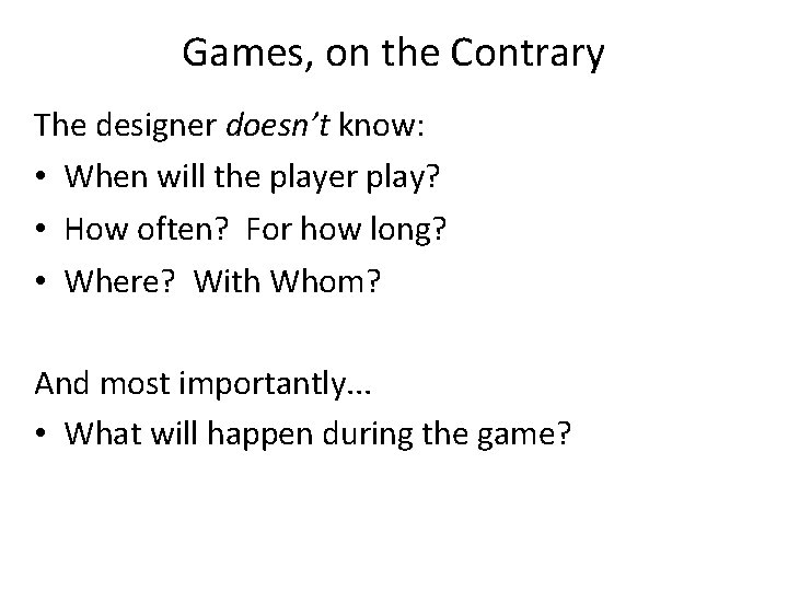 Games, on the Contrary The designer doesn’t know: • When will the player play?