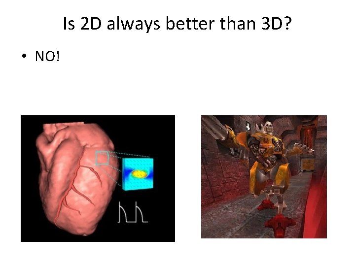 Is 2 D always better than 3 D? • NO! 