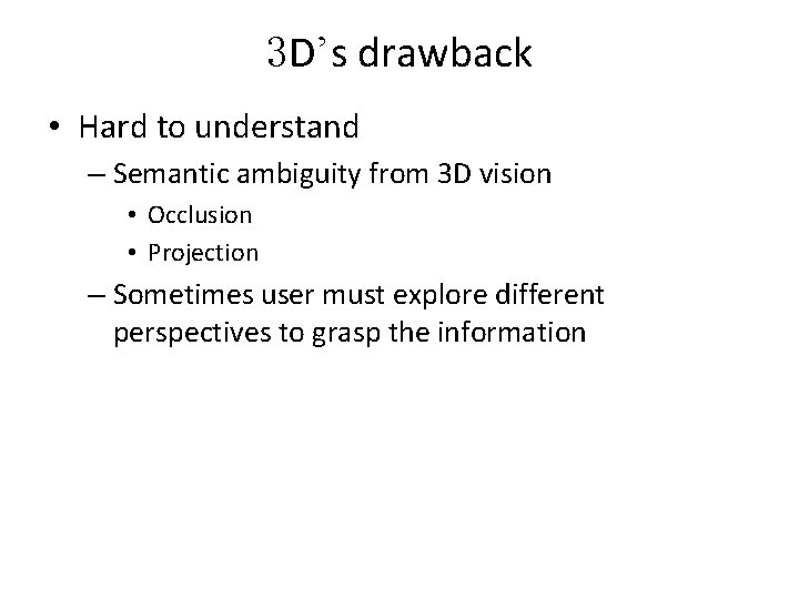 3 D’s drawback • Hard to understand – Semantic ambiguity from 3 D vision