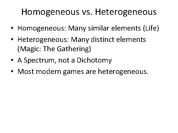 Homogeneous vs. Heterogeneous • Homogeneous: Many similar elements (Life) • Heterogeneous: Many distinct elements