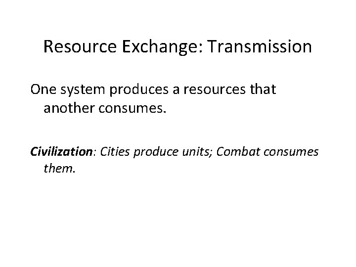 Resource Exchange: Transmission One system produces a resources that another consumes. Civilization: Cities produce