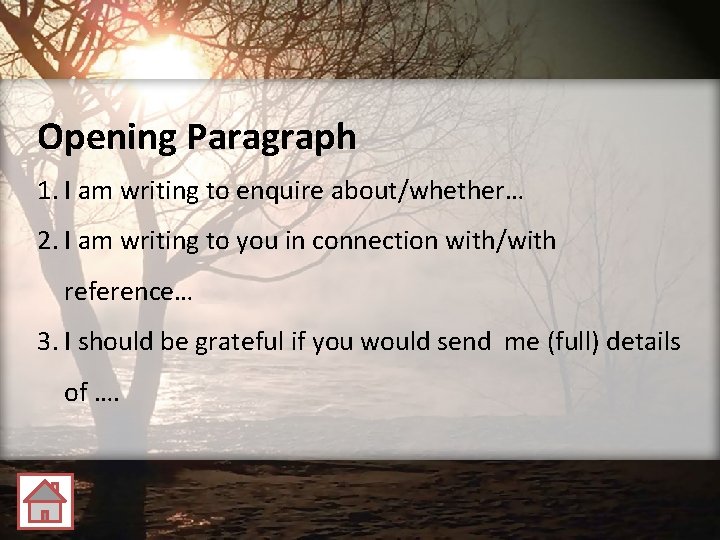 Opening Paragraph 1. I am writing to enquire about/whether… 2. I am writing to