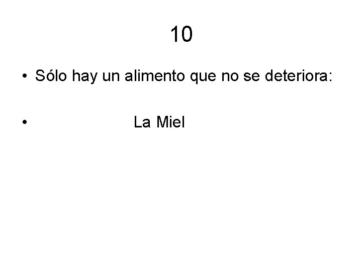 10 • Sólo hay un alimento que no se deteriora: • La Miel 