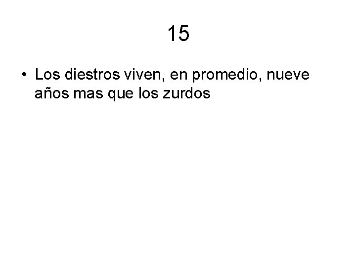 15 • Los diestros viven, en promedio, nueve años mas que los zurdos 