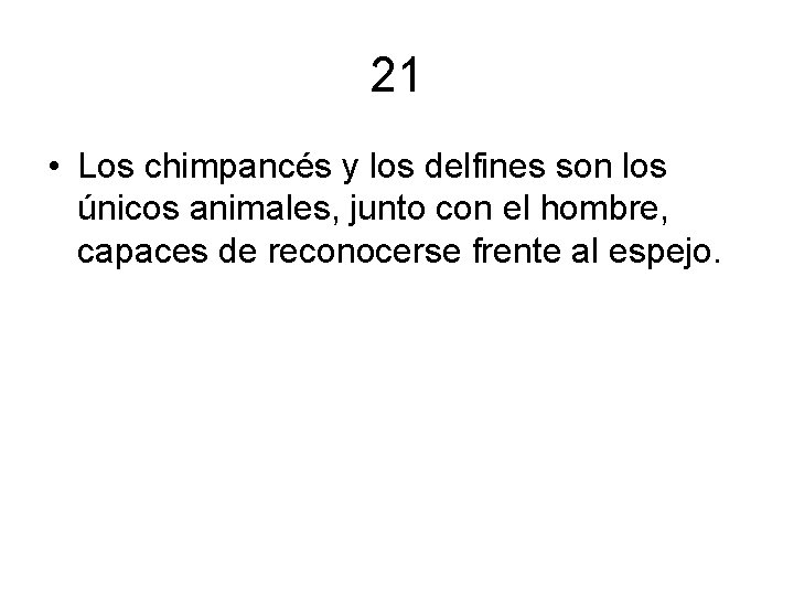 21 • Los chimpancés y los delfines son los únicos animales, junto con el