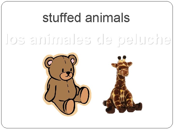 stuffed animals los animales de peluche 