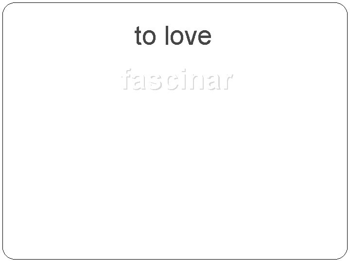 to love fascinar 