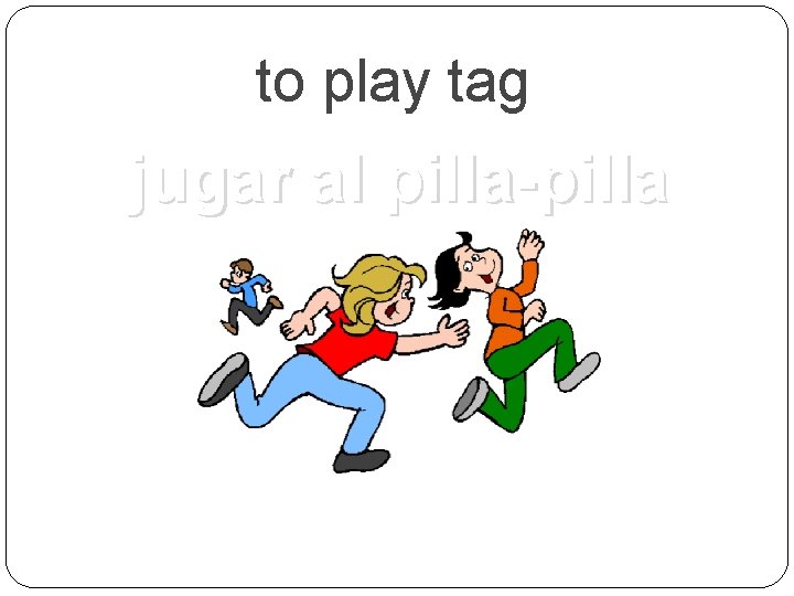 to play tag jugar al pilla-pilla 