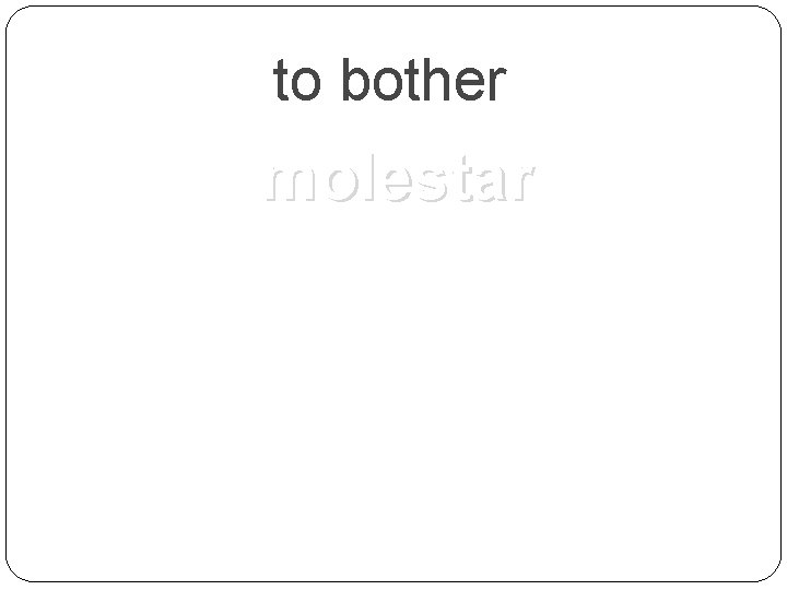 to bother molestar 