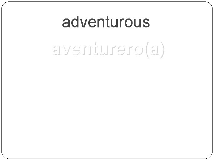 adventurous aventurero(a) 
