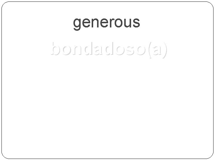 generous bondadoso(a) 