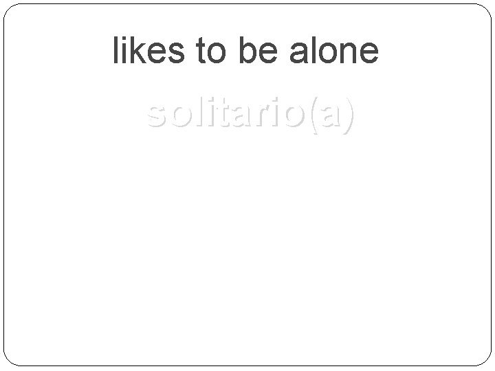 likes to be alone solitario(a) 