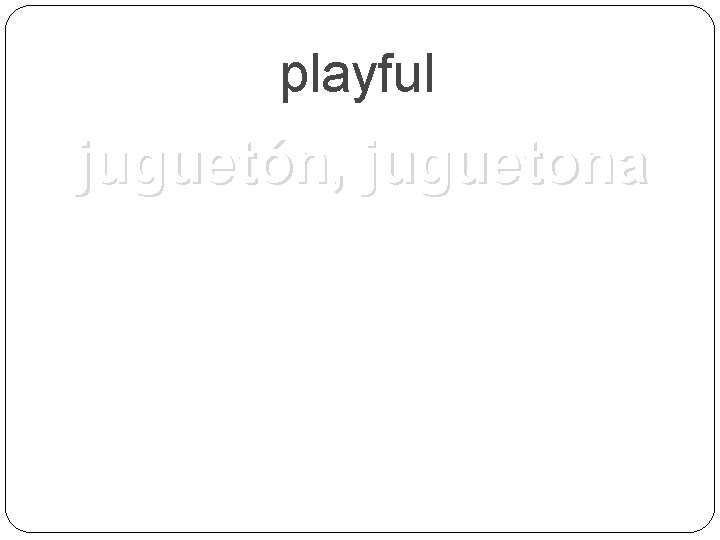 playful juguetón, juguetona 